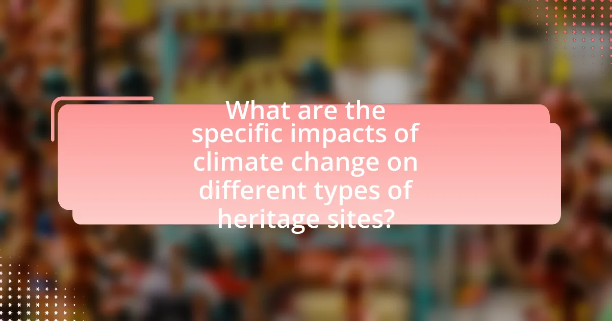 What are the specific impacts of climate change on different types of heritage sites?