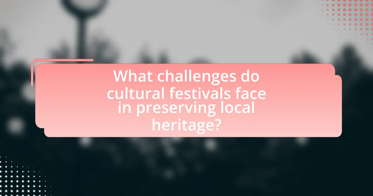 What challenges do cultural festivals face in preserving local heritage?