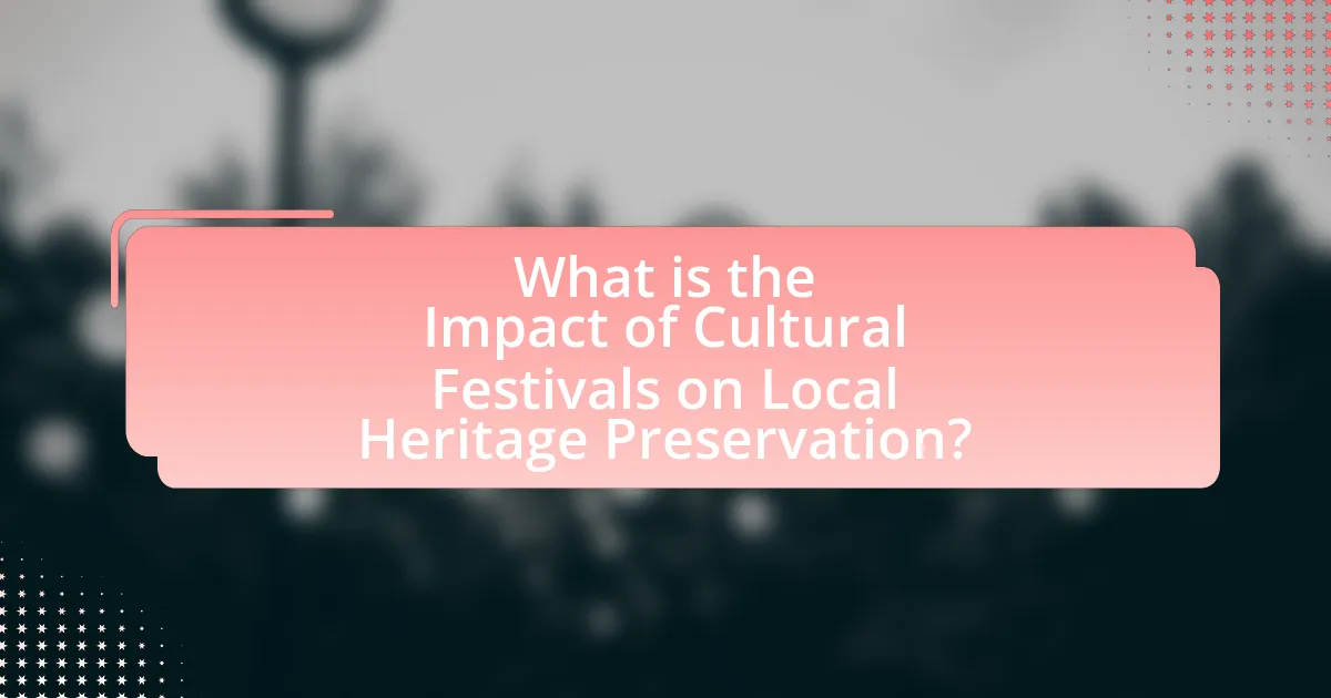 What is the Impact of Cultural Festivals on Local Heritage Preservation?
